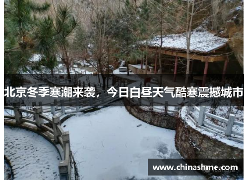 北京冬季寒潮来袭，今日白昼天气酷寒震撼城市