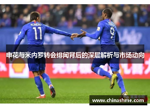 申花与米内罗转会绯闻背后的深层解析与市场动向