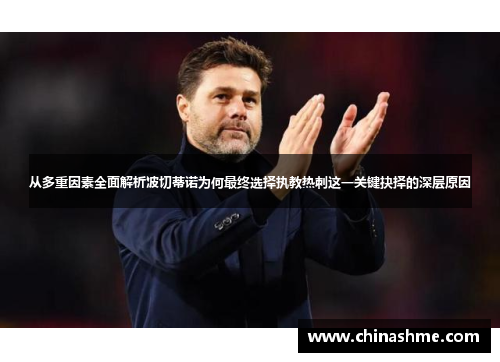 从多重因素全面解析波切蒂诺为何最终选择执教热刺这一关键抉择的深层原因