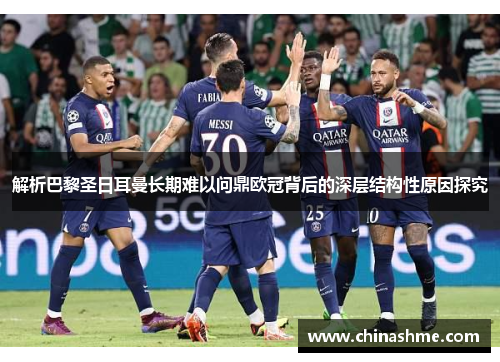 解析巴黎圣日耳曼长期难以问鼎欧冠背后的深层结构性原因探究
